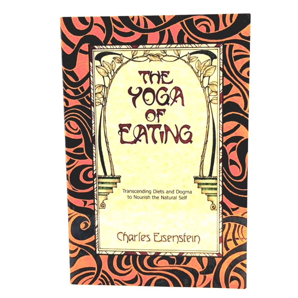NWOT Charles Eisenstein The Yoga of Eating: Transcending Diets and Dogma 2003